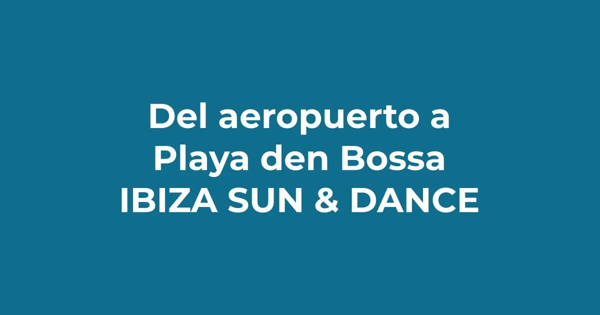Cómo llegar del aeropuerto de Ibiza a Playa d'en Bossa (taxi, bus y traslados)