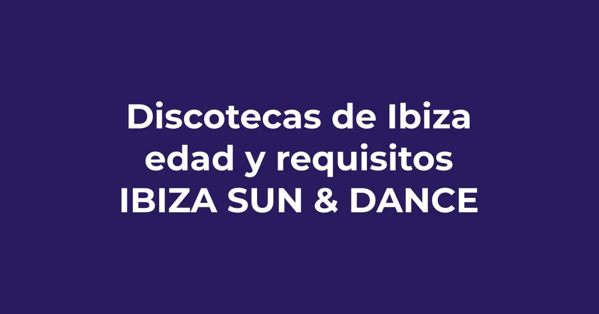 Edad mínima y requisitos para entrar a las discotecas de Ibiza (2026)