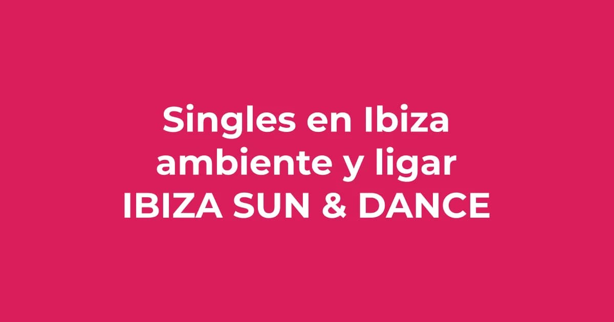 Singles en Ibiza: ambiente y posibilidades de ligar