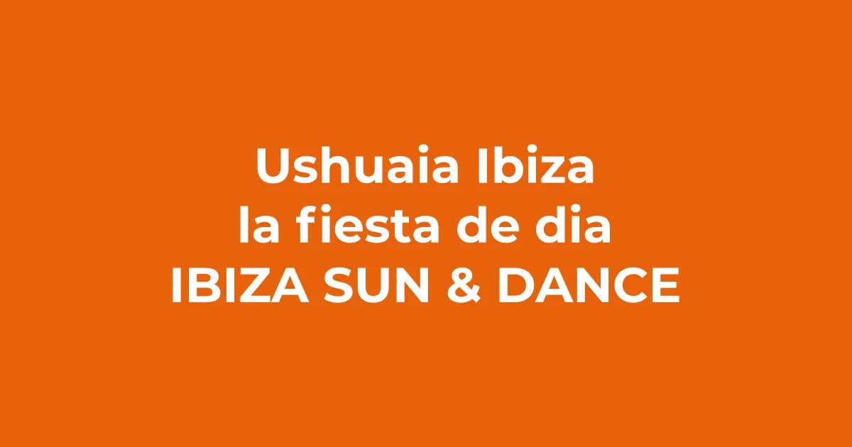 Ushuaïa Ibiza: qué es y por qué no te la puedes perder