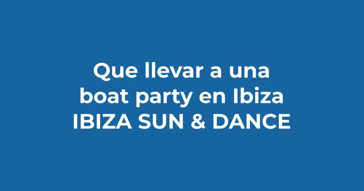 Qué llevar a una boat party en Ibiza (checklist imprescindible)