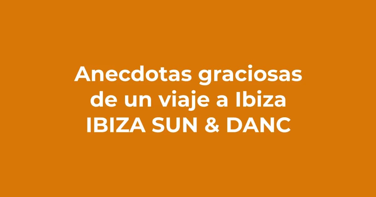 Las anécdotas más graciosas de un viaje a Ibiza en grupo