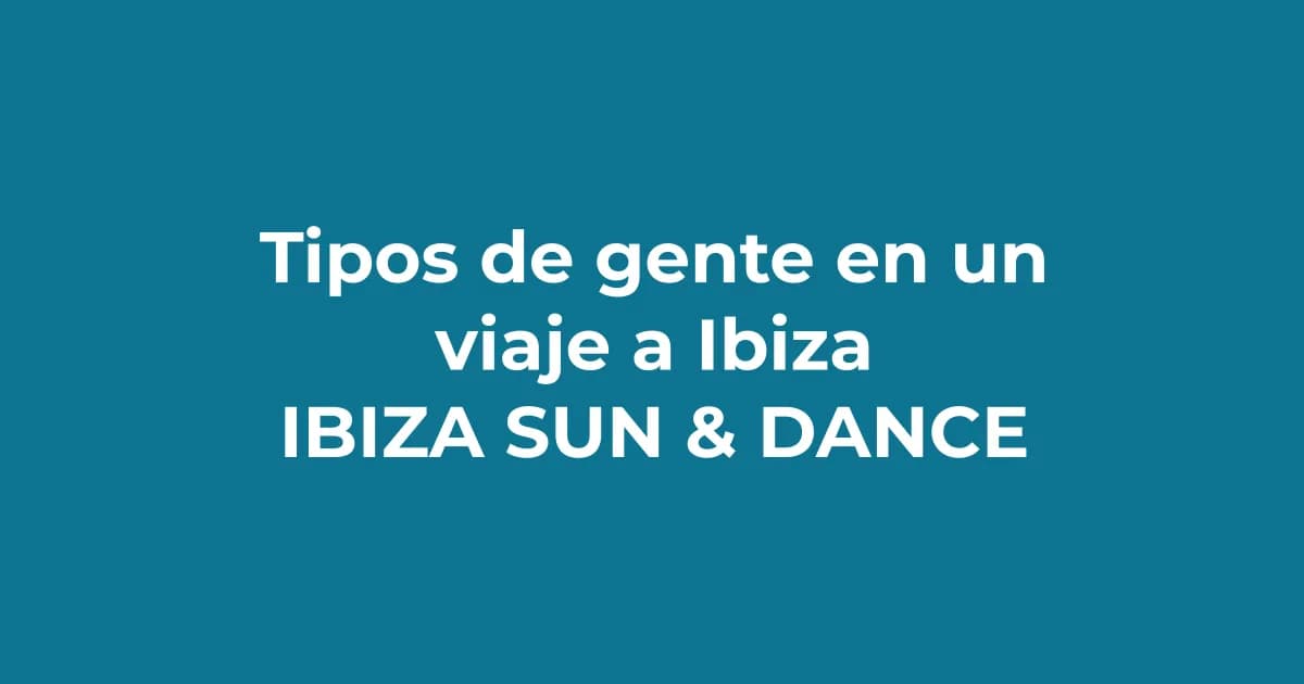 Tipos de gente que te encuentras en un viaje a Ibiza (en clave de humor)